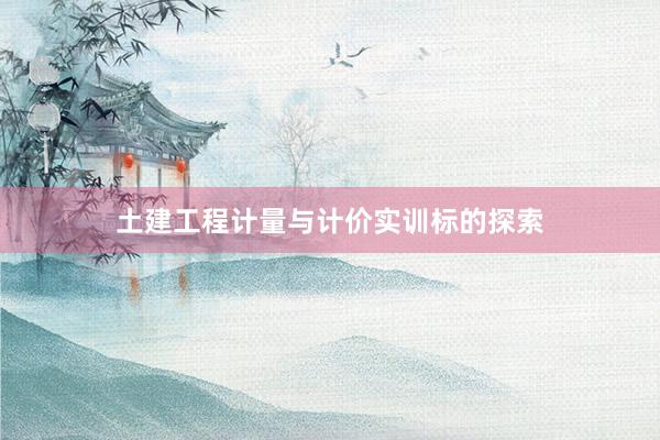 土建工程计量与计价实训标的探索