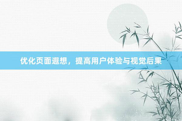 优化页面遐想，提高用户体验与视觉后果