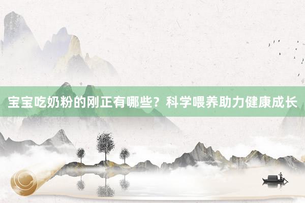 宝宝吃奶粉的刚正有哪些？科学喂养助力健康成长