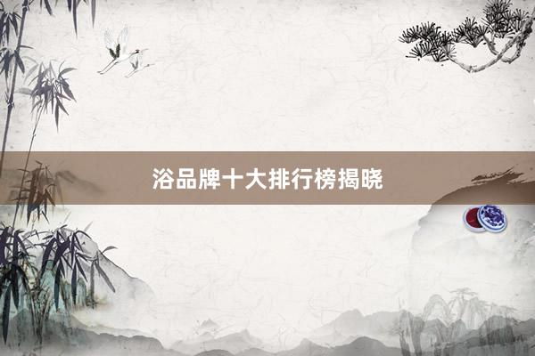 浴品牌十大排行榜揭晓