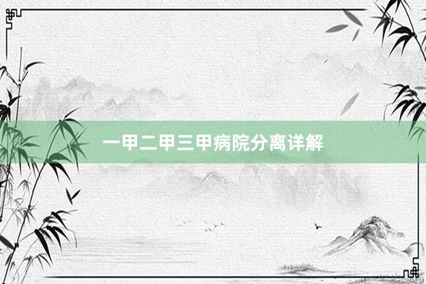 一甲二甲三甲病院分离详解