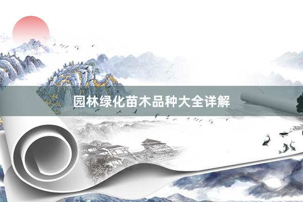 园林绿化苗木品种大全详解